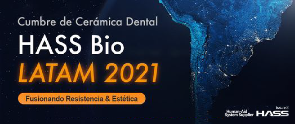 [CLOSED EVENT] [HASS Bio LATAM Dental Ceramic Summit 2021: Fusing Resistance & Aesthetics - Online